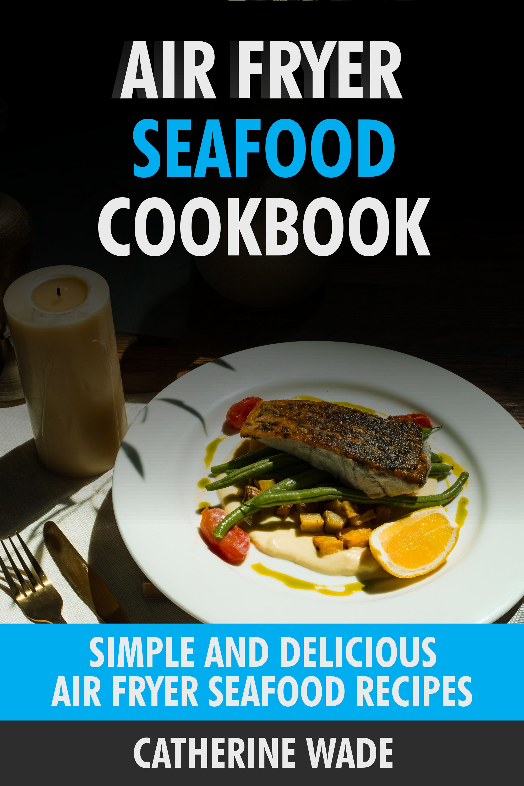 Air Fryer Seafood Cookbook by Catherine Wade