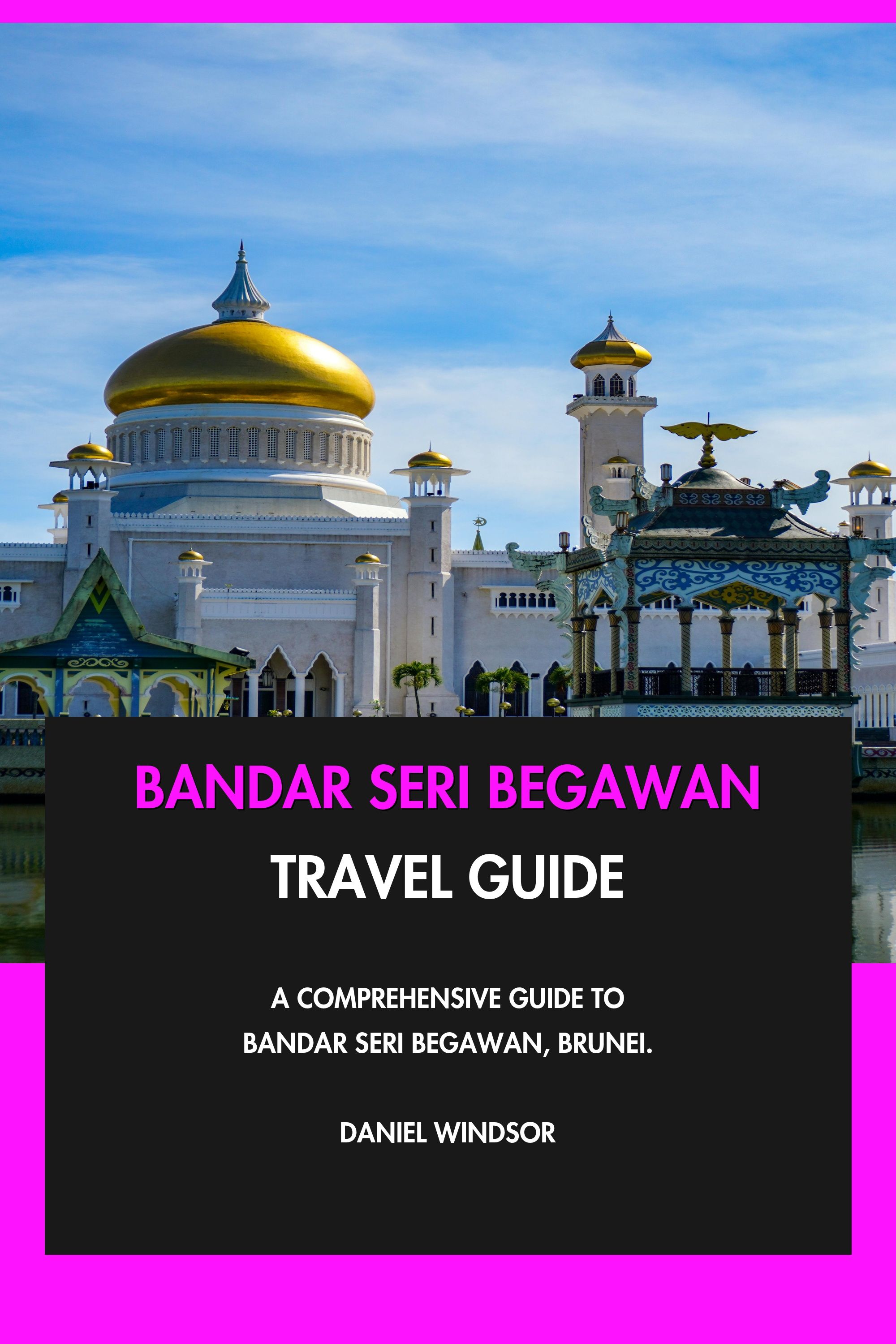 Bandar Seri Begawan Travel Guide - A Comprehensive Guide to Bandar Seri Begawan, Brunei. eBook cover