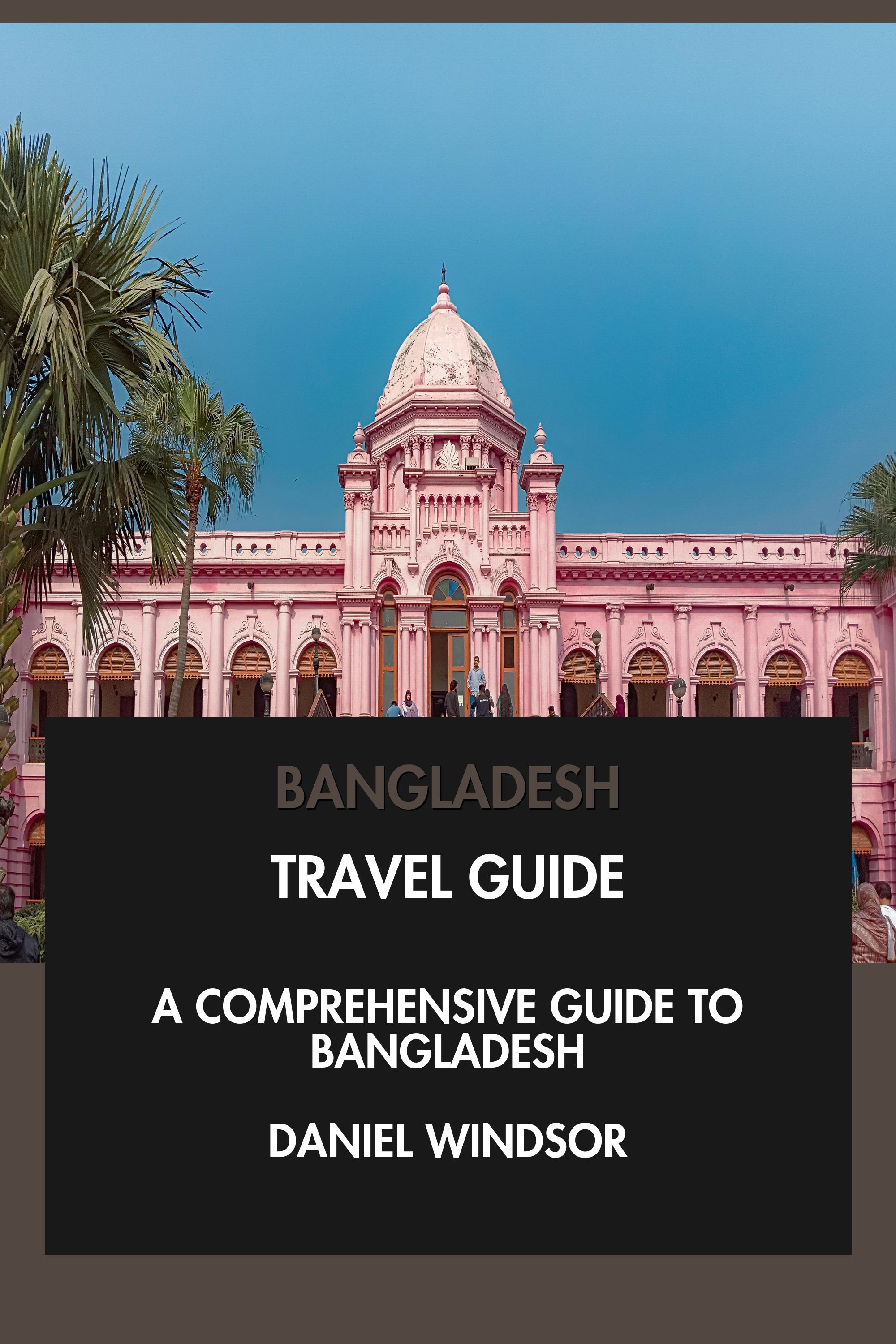 Bangladesh Travel Guide by Daniel Windsor
