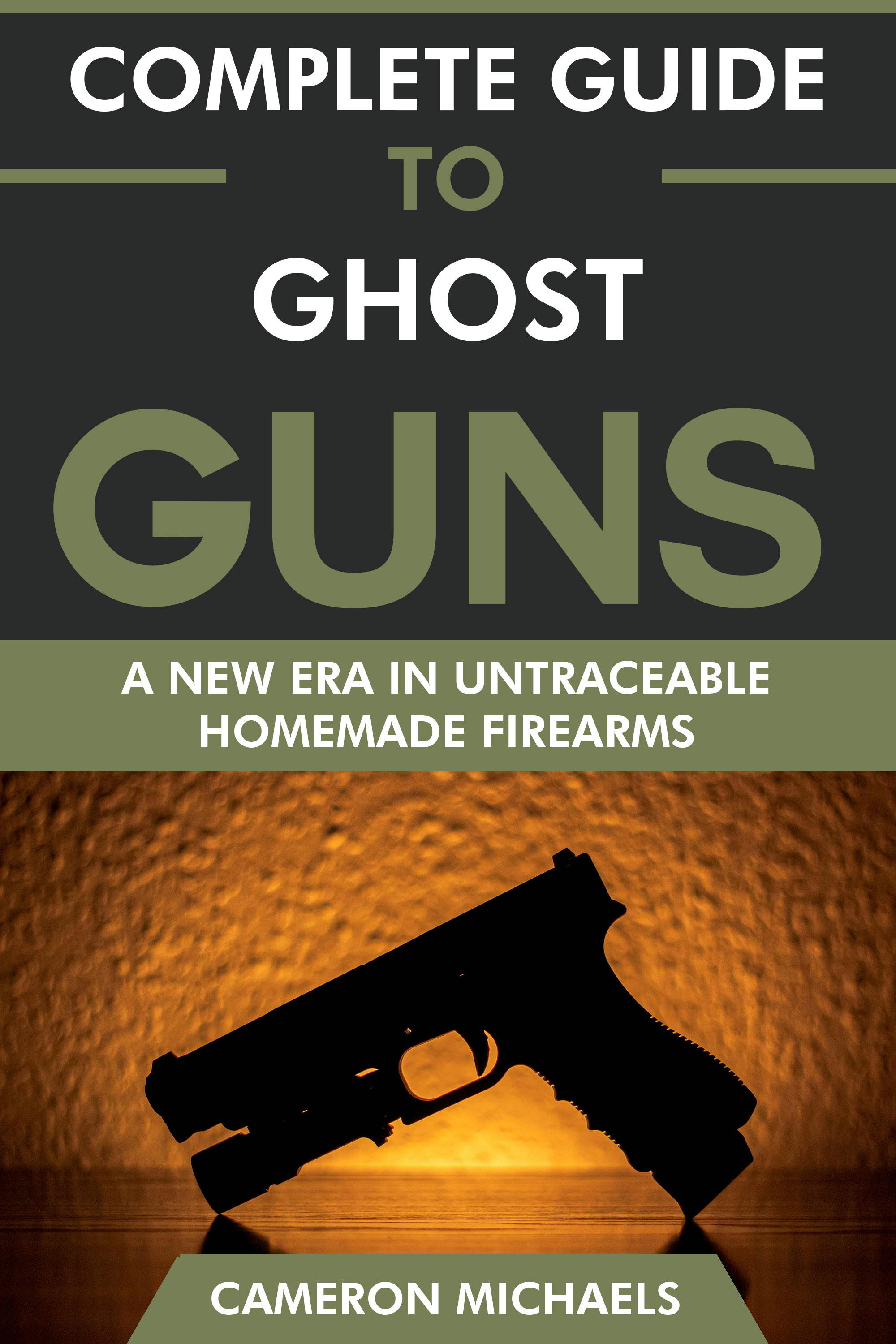Complete Guide to Ghost Guns by Cameron Michaels