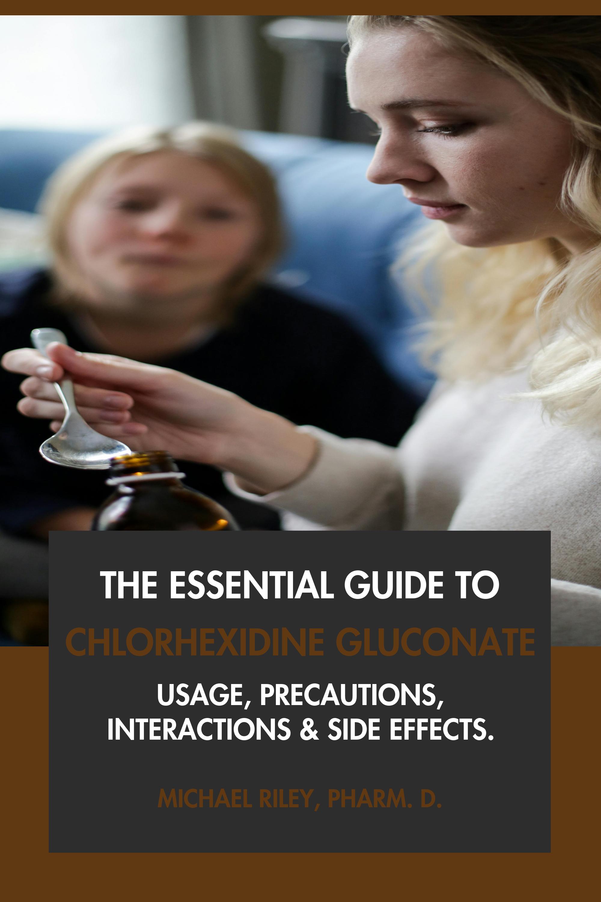 The Essential Guide to Chlorhexidine Gluconate by Michael Riley, Pharm.D.