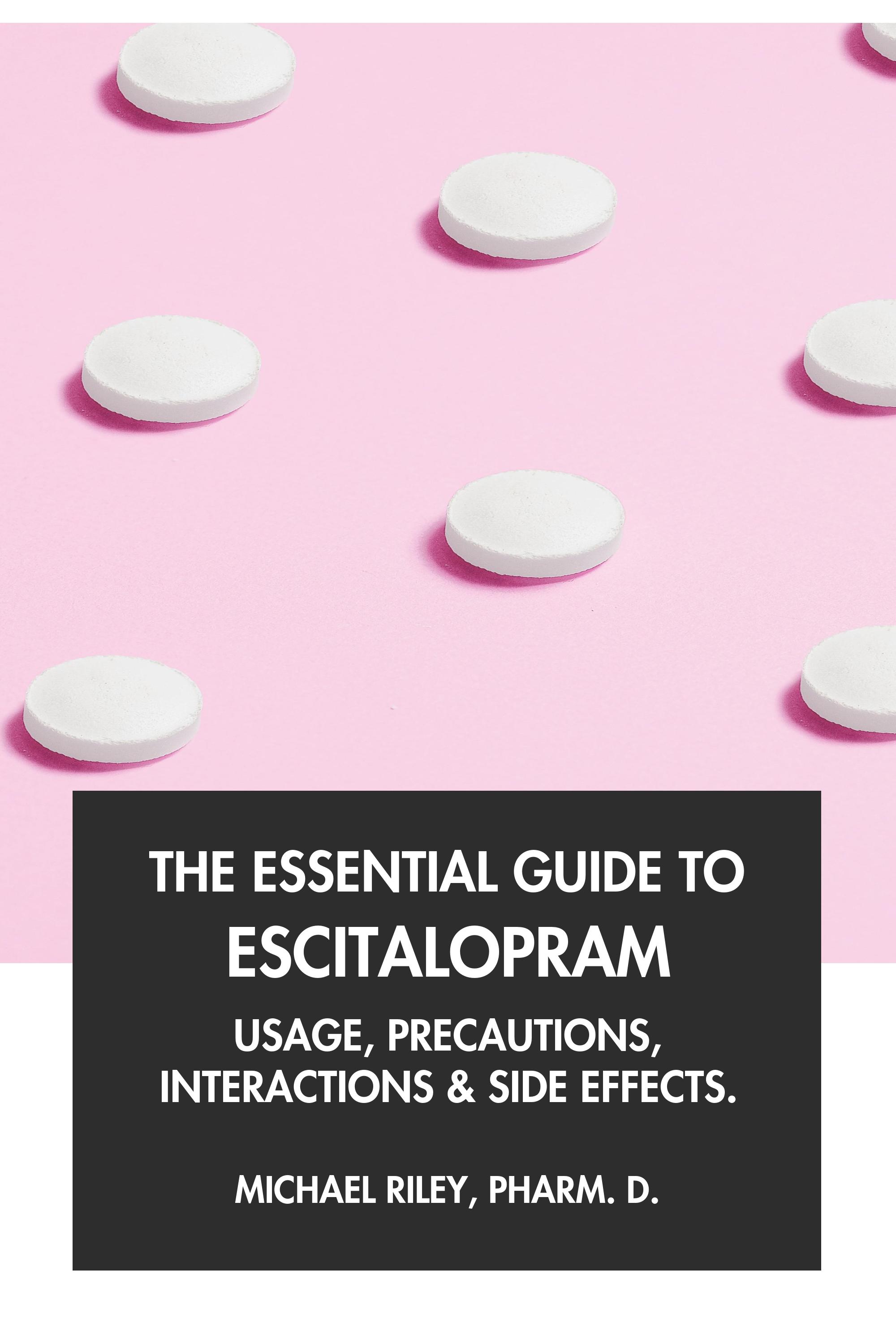 The Essential Guide to Escitalopram by Michael Riley, Pharm.D.