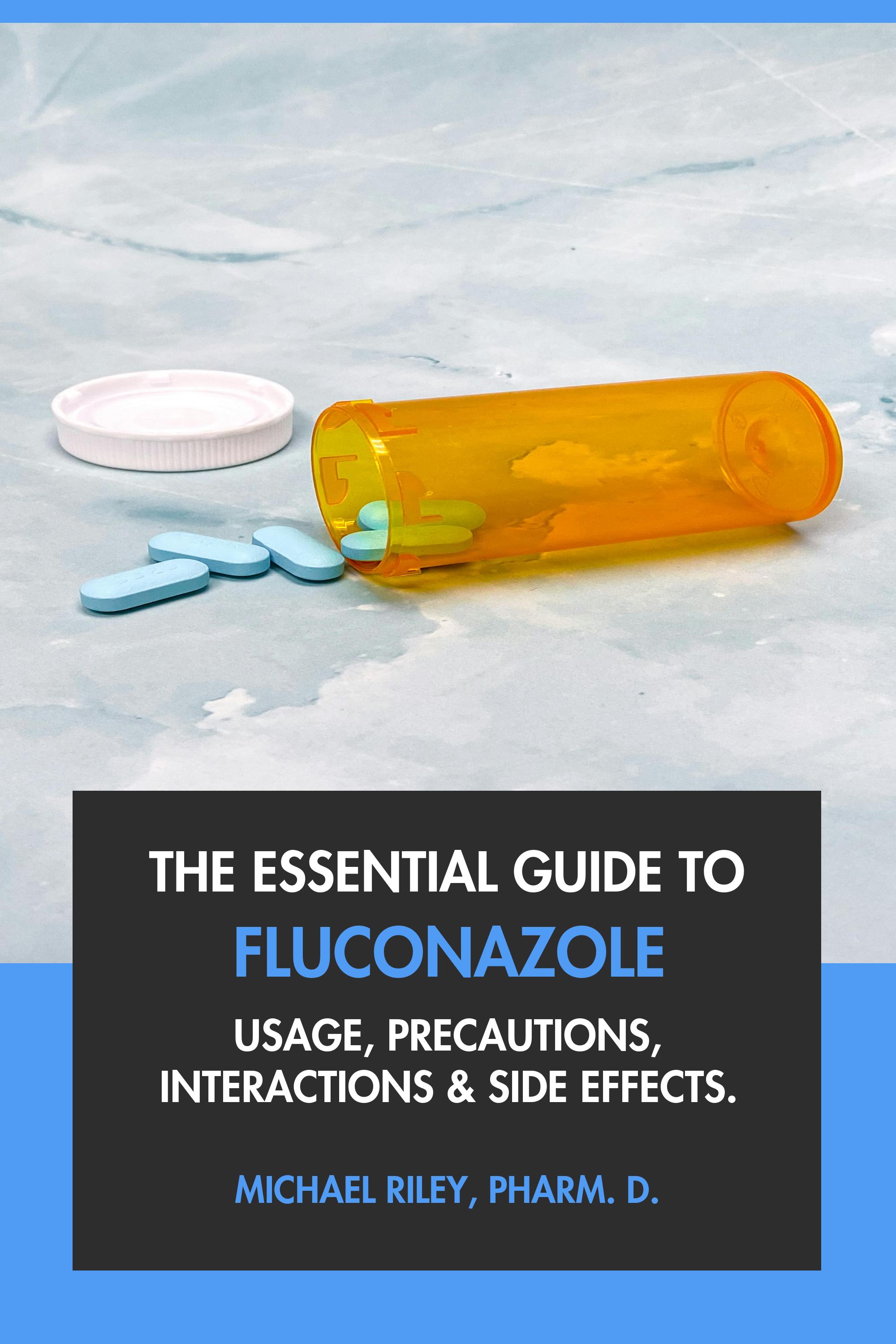 The Essential Guide to Fluconazole by Michael Riley, Pharm.D.