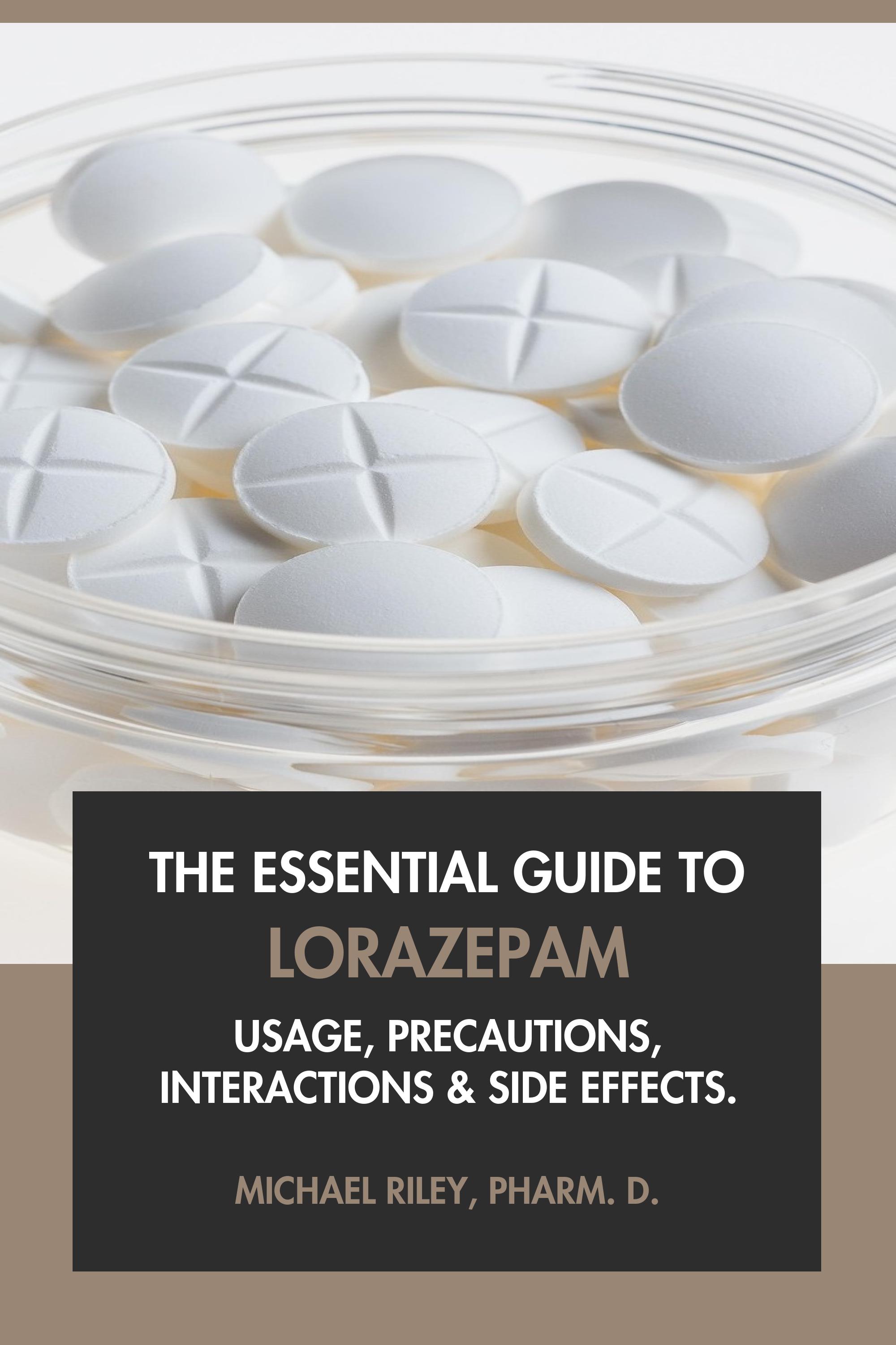The Essential Guide to Lorazepam by Michael Riley, Pharm.D.