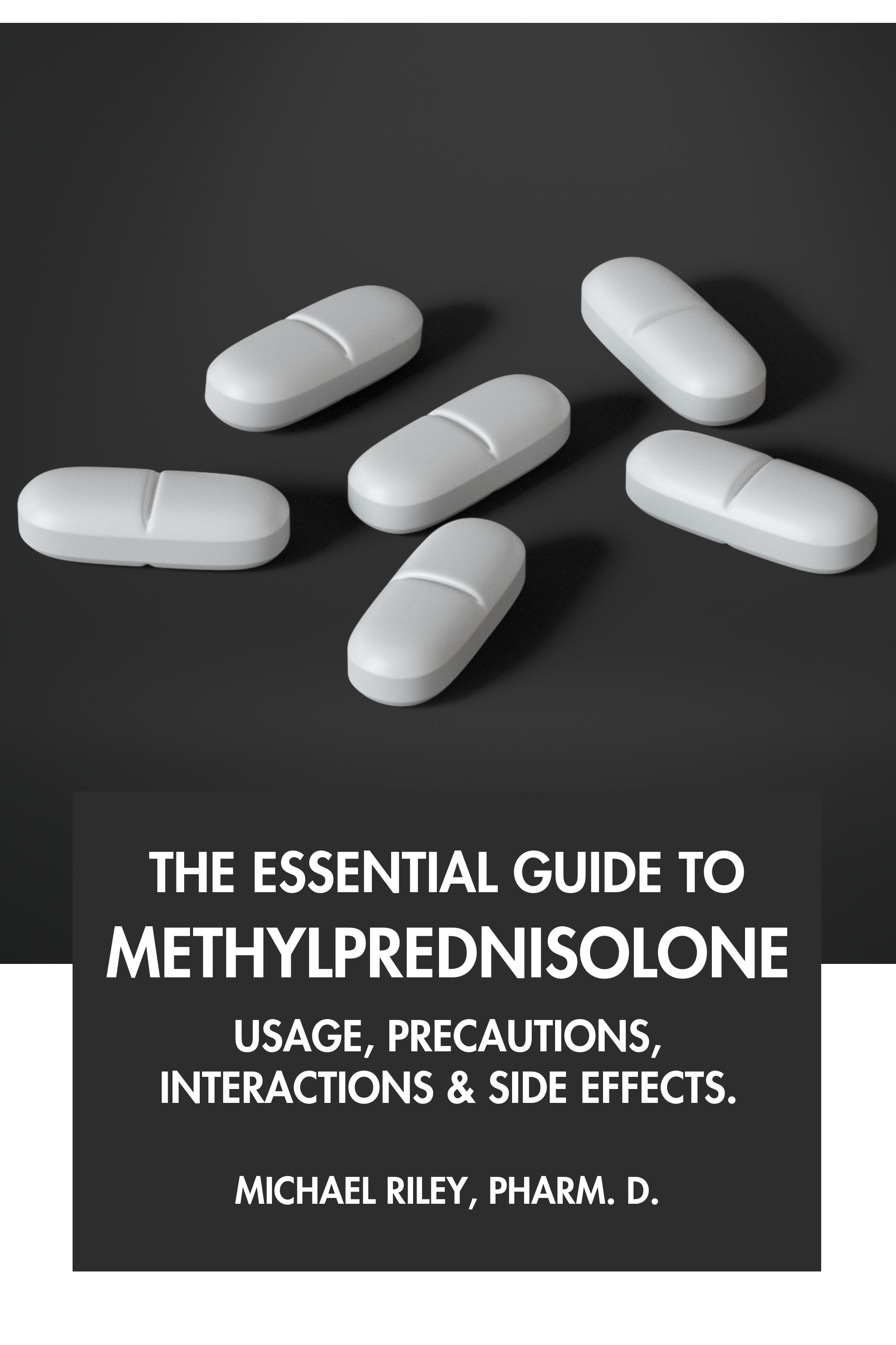 The Essential Guide to Methylprednisolone by Michael Riley, Pharm.D.