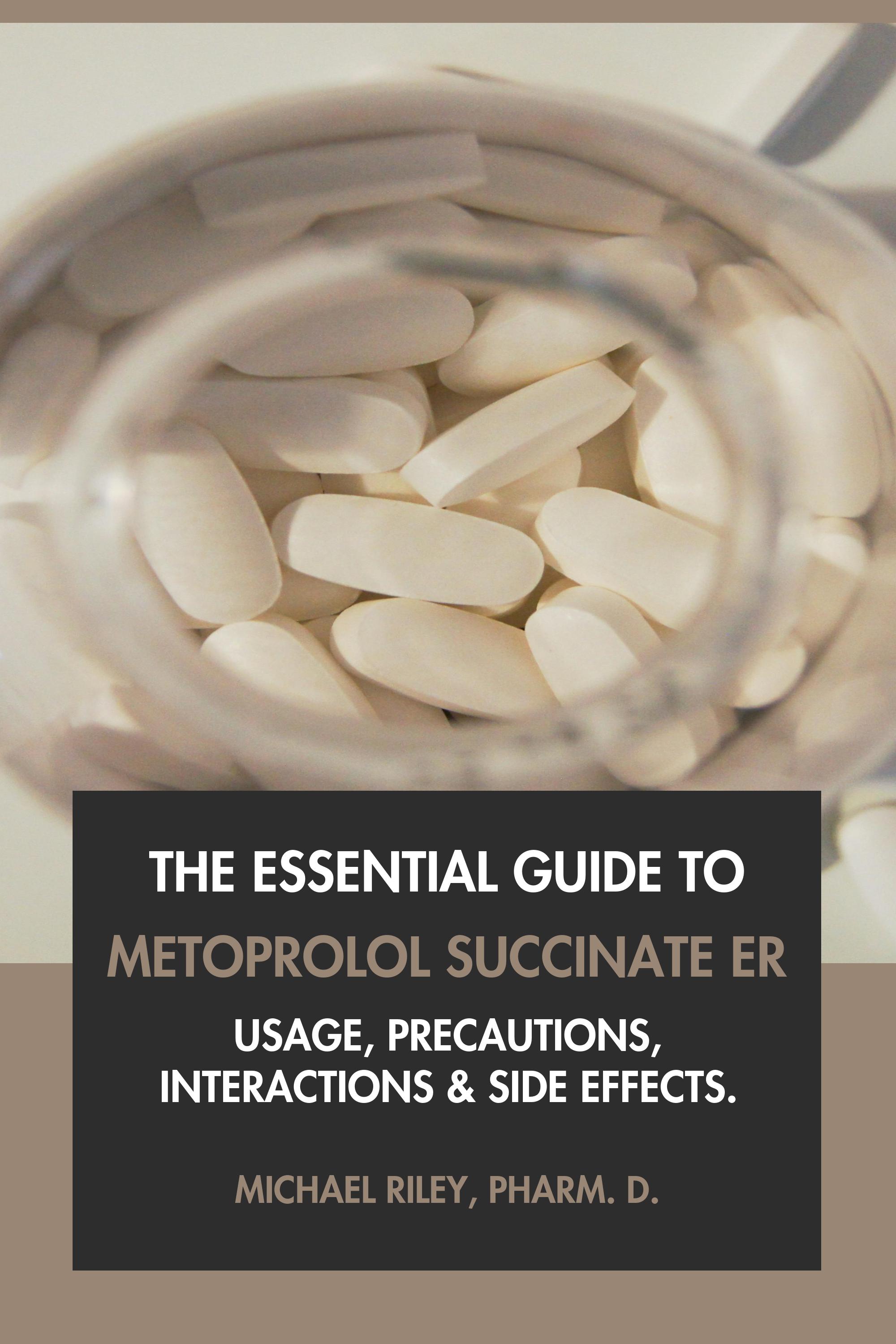 The Essential Guide to Metoprolol Succinate ER by Michael Riley, Pharm.D.