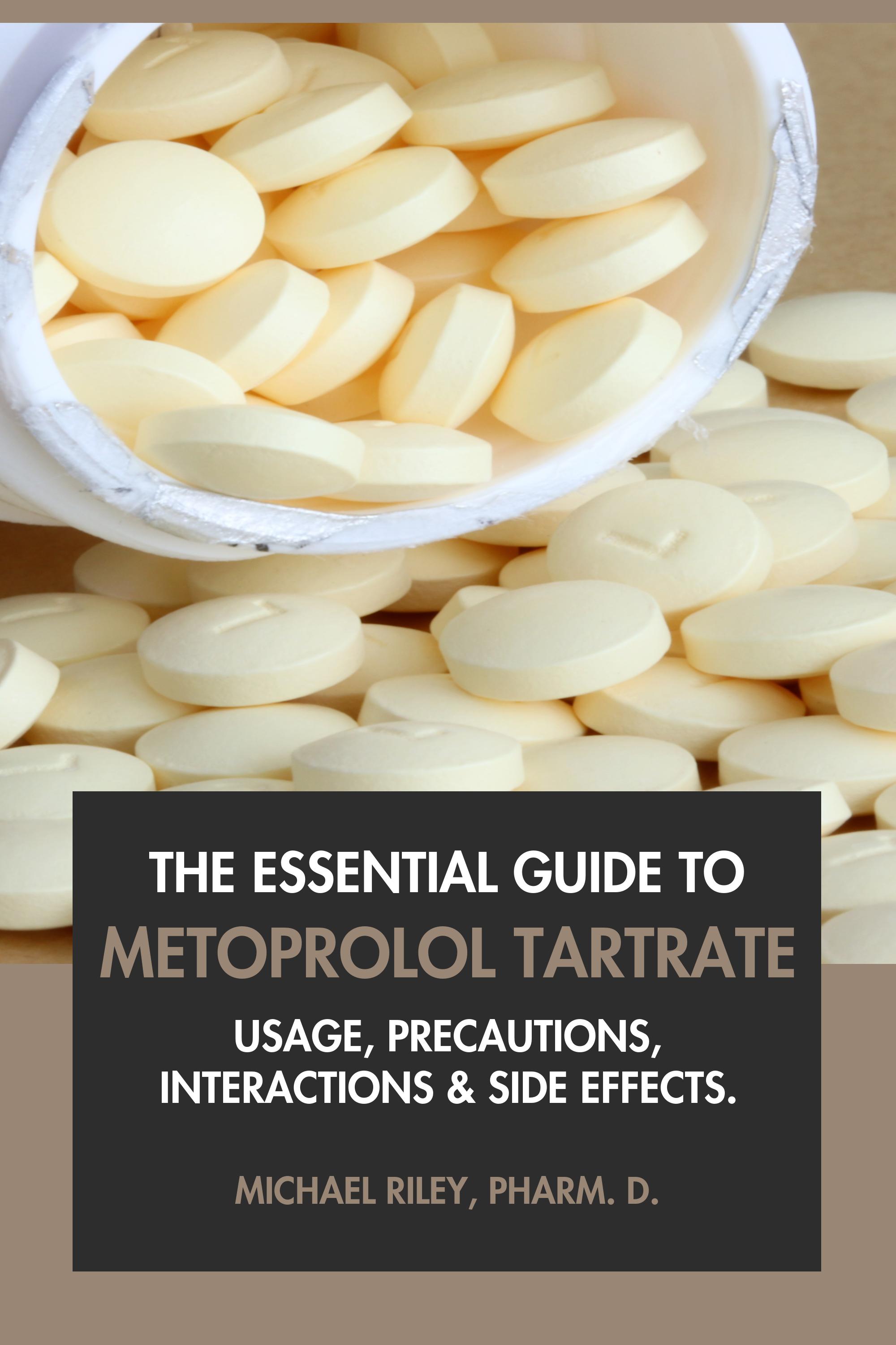 The Essential Guide to Metoprolol Tartrate by Michael Riley, Pharm.D.
